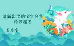 清新出塵的寶寶名字,詩歌起名怎么起